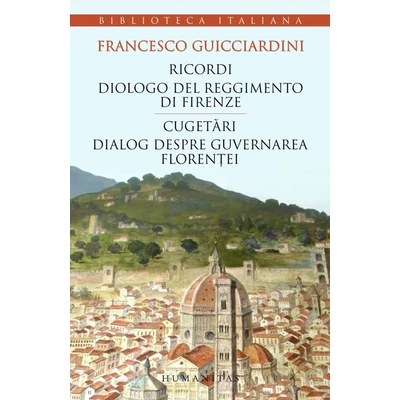 Ricordi. Dialogo del reggimento di Firenze/Cugetari. Dialog despre guvernarea Florentei - Francesco Guicciardini
