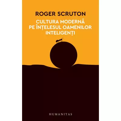 Cultura moderna pe intelesul oamenilor inteligenti - Roger Scruton