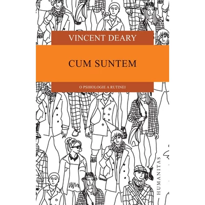 Cum suntem. O psihologie a rutinei - Vincent Deary