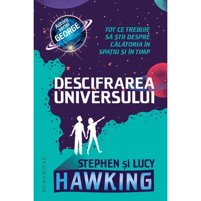Descifrarea Universului. Tot ce trebuie sa stii despre calatoria In spatiu si In timp - Lucy Hawking, Stephen Hawking