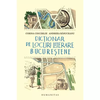Dictionar de locuri literare bucurestene - Andreea Rasuceanu, Corina Ciocarlie
