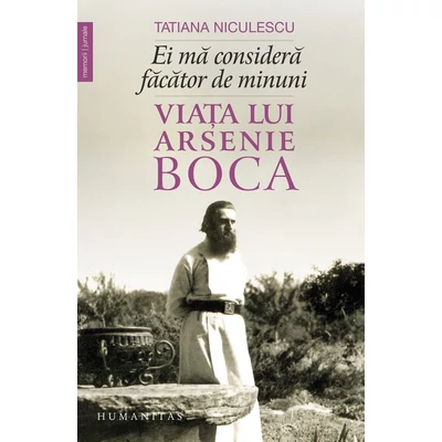 Ei ma considera facator de minuni. Viata lui Arsenie Boca - Tatiana Niculescu