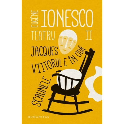 Teatru II. Jacques. Viitorul e in oua. Scaunele - Eugène Ionesco