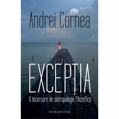 Exceptia. O Incercare de antropologie filozofica - Andrei Cornea
