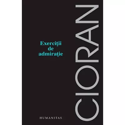 Exercitii de admiratie - Emil Cioran