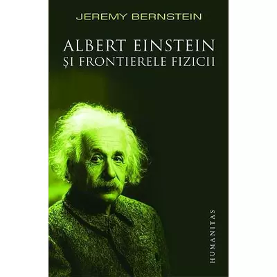 Albert Einstein si frontierele fizicii - Jeremy Berenstein