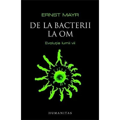 De la bacterii la om. Evolutia lumii vii - Ernst Mayr