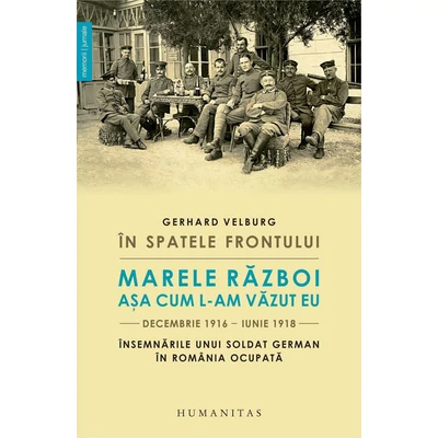 In spatele frontului. Marele Razboi asa cum l-am vazut eu, decembrie 1916–iunie 1918 - Gerhard Velburg