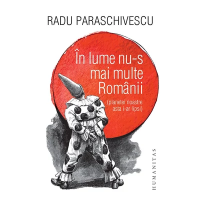 In lume nu-s mai multe Romanii (planetei noastre asta i-ar lipsi) - Radu Paraschivescu