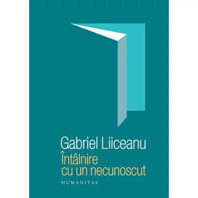 Intalnire cu un necunoscut - Gabriel Liiceanu