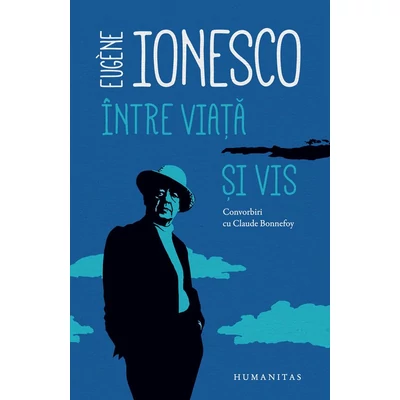 Intre viata si vis. Convorbiri cu Claude Bonnefoy - Eugène Ionesco