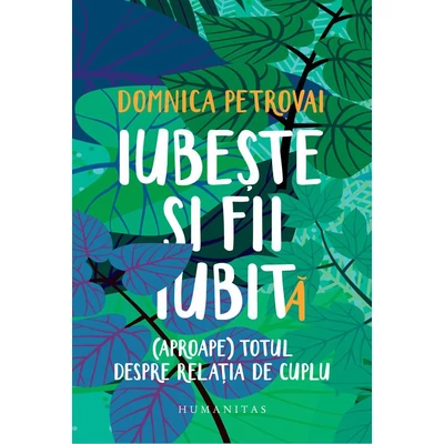 Iubeste si fii iubit. (Aproape) totul despre relatia de cuplu - Domnica Petrovai