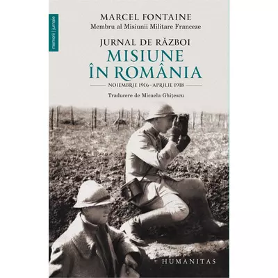 Jurnal de razboi. Misiune In Romania. Noiembrie 1916–aprilie 1918 - Marcel Fontaine