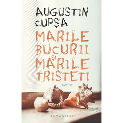 Marile bucurii si marile tristeti - Augustin Cupsa