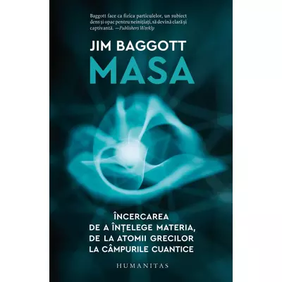 Masa. Incercarea de a Intelege materia, de la atomii grecilor la campurile cuantice - Jim Baggott