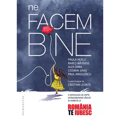 Ne facem bine. O antologie de fapte extraordinare vazute si vorbite la „Romania, te iubesc!“ - Cosmin Savu, Rares Nastase, Paula Herlo, Alex Dima, Paul Angelescu