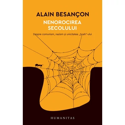 Nenorocirea secolului. Despre comunism, nazism si unicitatea „Soah“-ului - Alain Besançon