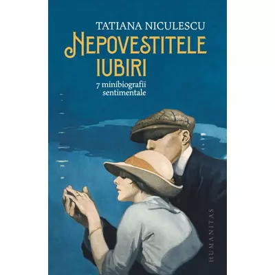 Nepovestitele iubiri. 7 minibiografii sentimentale - Tatiana Niculescu