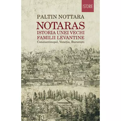Notaras. Istoria unei vechi familii levantine - Paltin Nottara