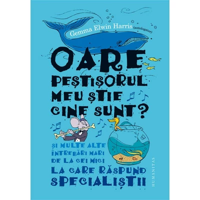Oare pestisorul meu stie cine sunt? Si multe alte intrebari mari de la cei mici la care raspund specialistii - Gemma Elwin Harris (antologator)