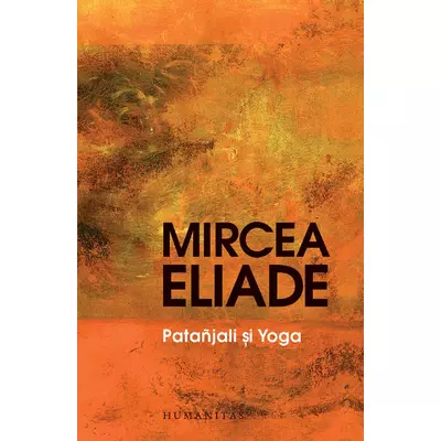 Patanjali si Yoga - Mircea Eliade