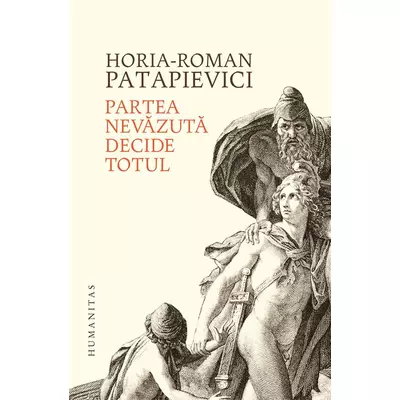Partea nevazuta decide totul - Horia-Roman Patapievici