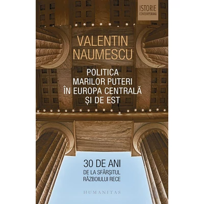 Politica Marilor Puteri In Europa Centrala si de Est. 30 de ani de la sfarsitul Razboiului Rece - Valentin Naumescu