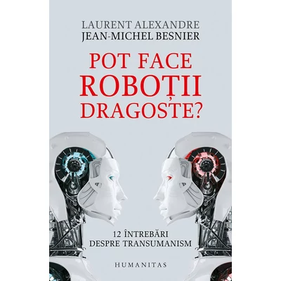Pot face robotii dragoste? - Jean-Michel Besnier, Laurent Alexandre