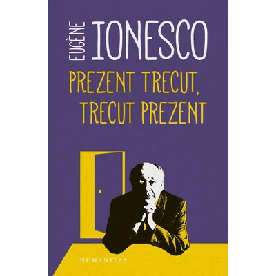 Prezent trecut, trecut prezent - Eugène Ionesco