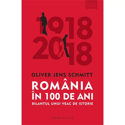 Romania in 100 de ani. Bilantul unui veac de istorie - Oliver Jens Schmitt