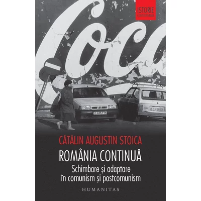 Romania continua. Schimbare si adaptare in comunism si postcomunism - Catalin Augustin Stoica