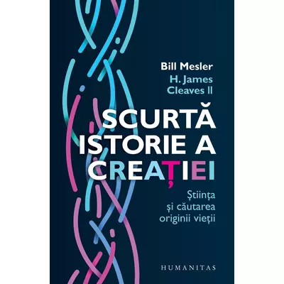 Scurta istorie a creatiei. stiinta si cautarea originii vietii - Bill Mesler, H. James Cleaves II