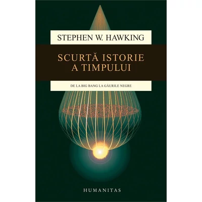 Scurta istorie a timpului. De la Big Bang la gaurile negre - Stephen Hawking