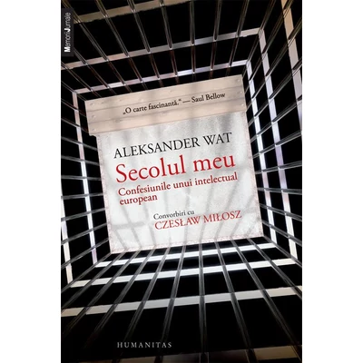 Secolul meu. Confesiunile unui intelectual european. Convorbiri cu Czesław Miłosz - Aleksander Wat, Czeslaw Milosz