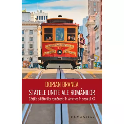 Statele Unite ale romanilor. Cartile calatoriilor romanesti in America in secolul XX - Dorian Branea