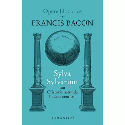 Sylva Sylvarum sau O istorie naturala In zece centurii - Francis Bacon