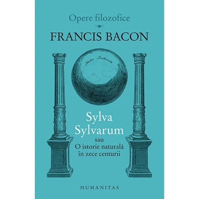 Sylva Sylvarum sau O istorie naturala In zece centurii - Francis Bacon