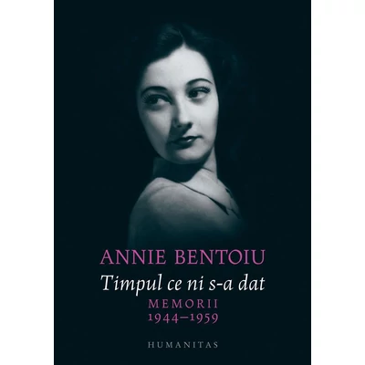 Timpul ce ni s-a dat. Memorii, 1944–1959 - Annie Bentoiu
