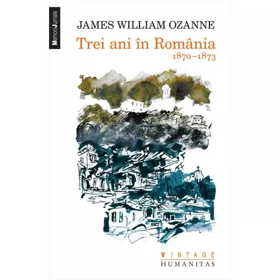 Trei ani in Romania. 1870-1873 - James William Ozanne