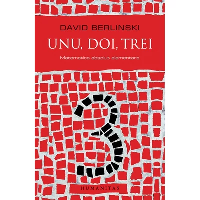 Unu, doi, trei. Matematica absolut elementara - David Berlinski