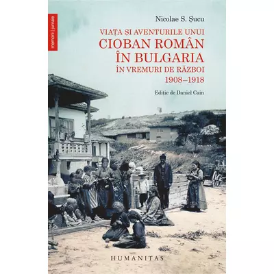 Viata si aventurile unui cioban roman in Bulgaria in vremuri de razboi. 1908–1918 - Nicolae S. Sucu