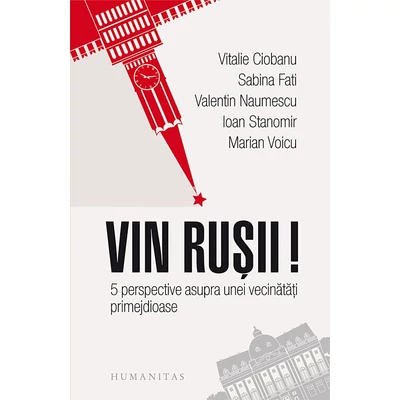 Vin rusii! 5 perspective asupra unei vecinatati primejdioase - Marian Voicu, Ioan Stanomir, Valentin Naumescu, Sabina Fati, Vitalie Ciobanu