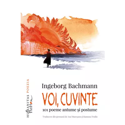 Voi, cuvinte. 101 poeme alese - Ingeborg Bachmann