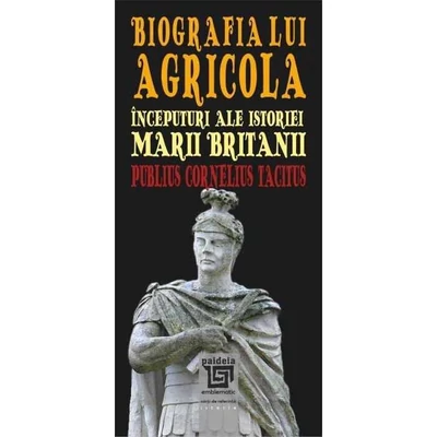 Biografia lui Agricola. Inceputuri ale istoriei Marii Britanii - Publius Cornelius Tacitus