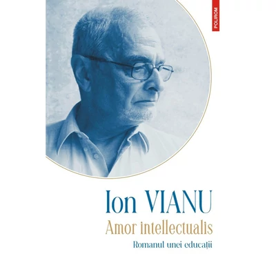 Amor intellectualis. Romanul unei educatii - Ion Vianu