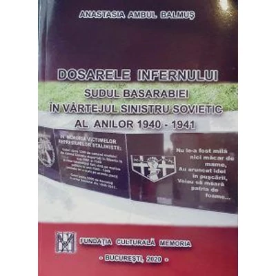 Dosarele infernului. Sudul Basarabiei in vartejul sinistru sovietic al anilor 1940-1941 - Anastasia Ambul Balmus