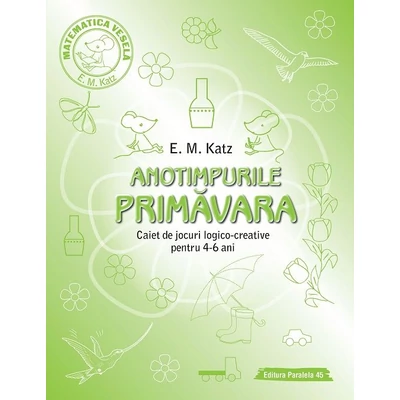 Anotimpurile. Primavara. Caiet de jocuri logico-creative pentru 4-6 ani - E.M. Katz