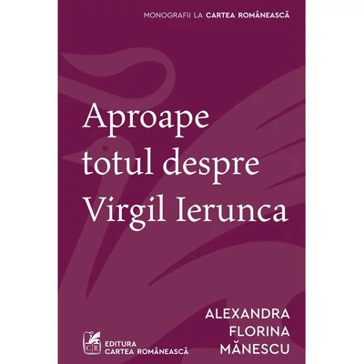 Aproape totul despre Virgil Ierunca - Alexandra Florina Manescu