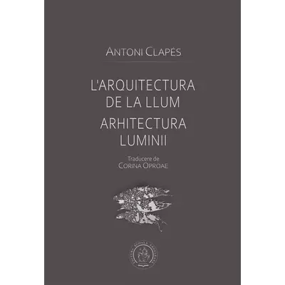 L’arquitectura de la llum / Arhitectura luminii - Antoni Clapés
