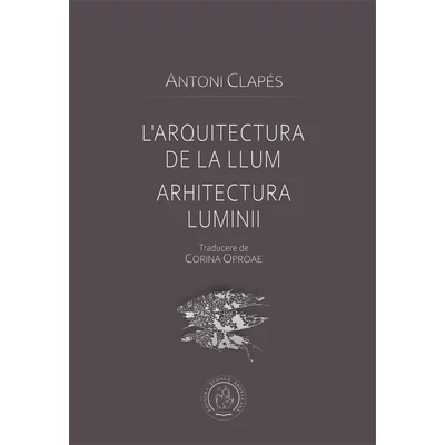 L’arquitectura de la llum / Arhitectura luminii - Antoni Clapés